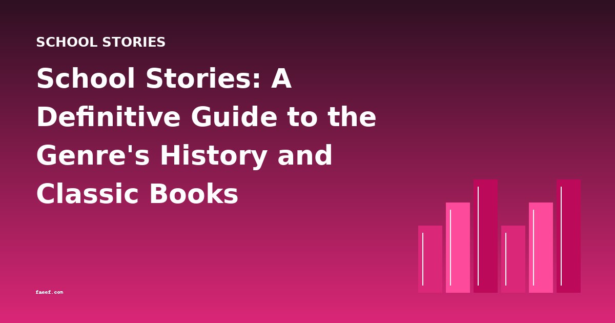 School Stories: A Definitive Guide to the Genre's History and Classic Books