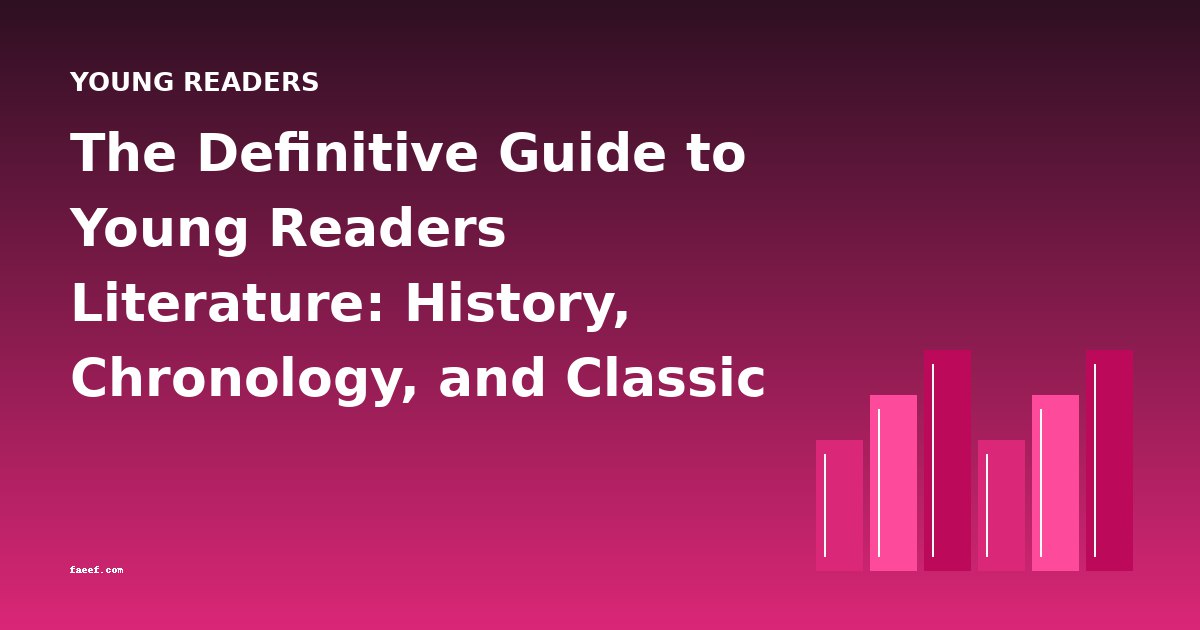 The Definitive Guide to Young Readers Literature: History, Chronology, and Classic Books