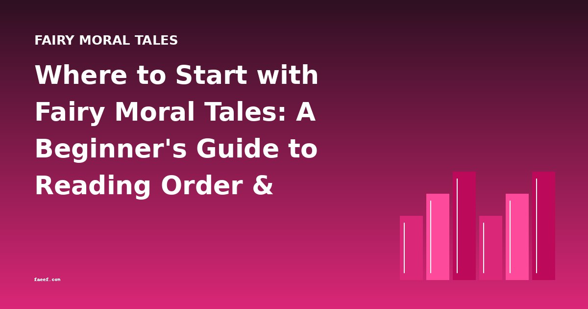Where to Start with Fairy Moral Tales: A Beginner's Guide to Reading Order & Difficulty